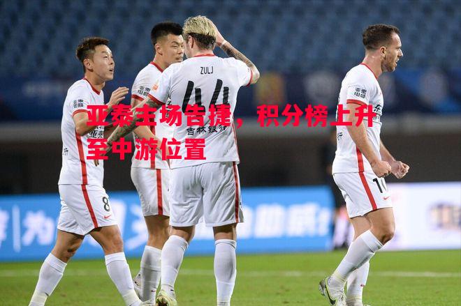 亚泰主场告捷，积分榜上升至中游位置