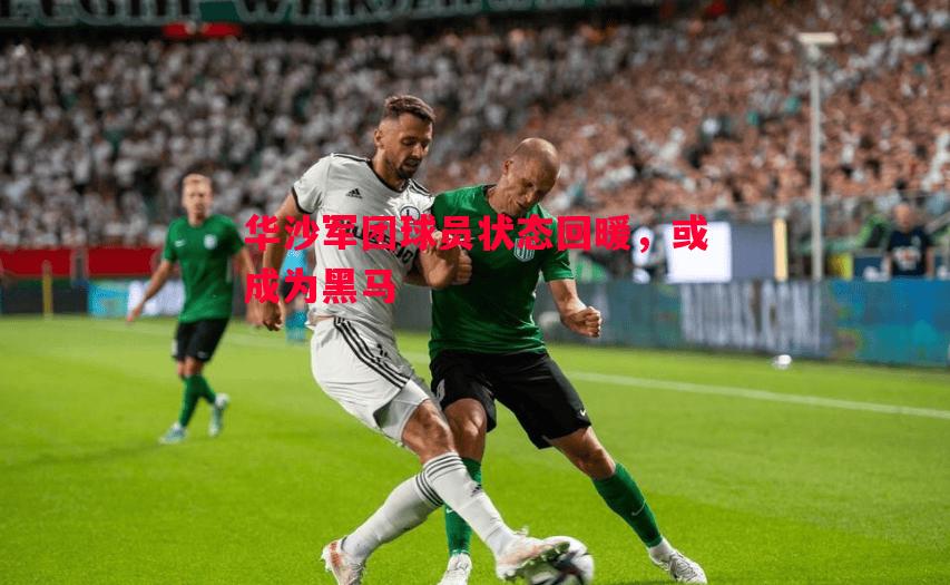 华沙军团球员状态回暖，或成为黑马