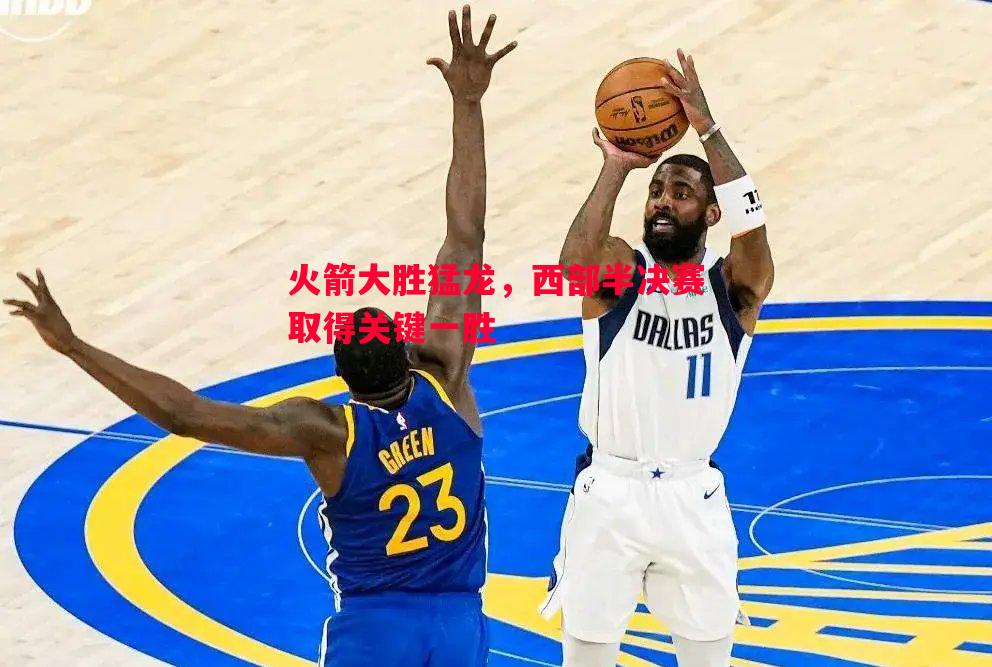 火箭大胜猛龙，西部半决赛取得关键一胜